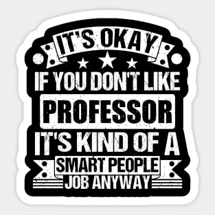 Professor  lover It's Okay If You Don't Like Professor  It's Kind Of A Smart People job Anyway Sticker